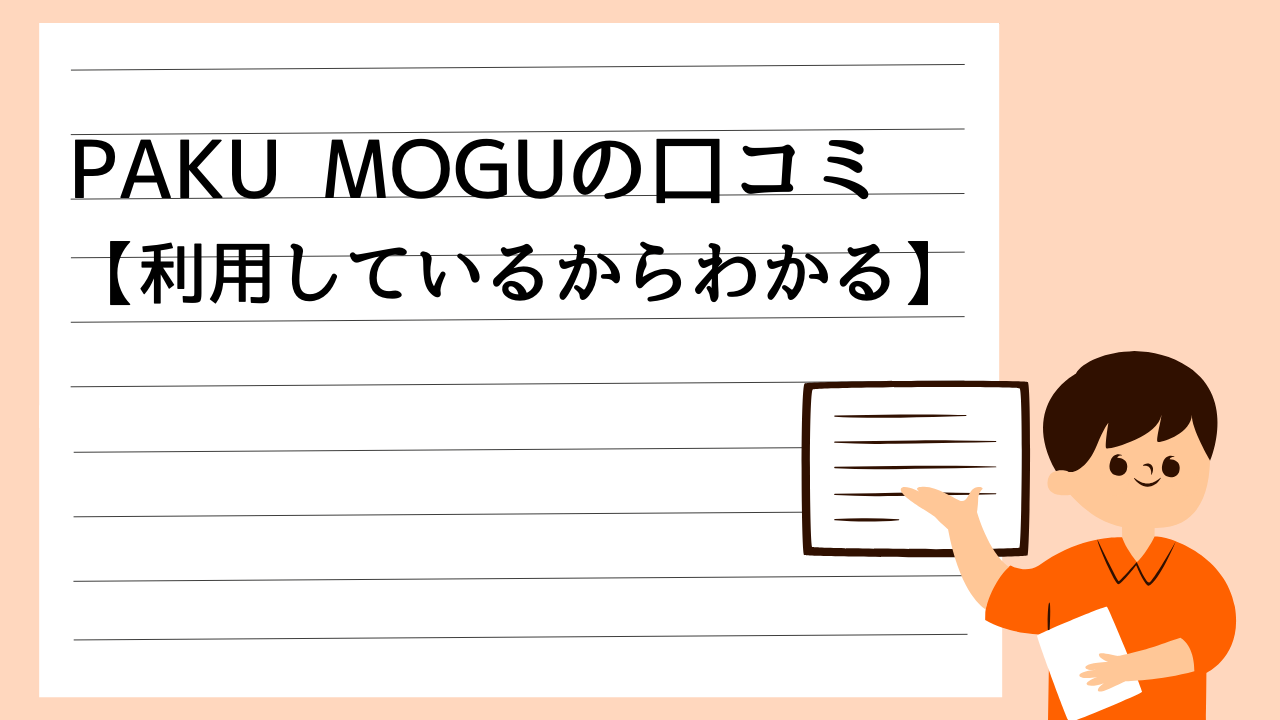 PAKU MOGUの口コミ 【利用しているからわかる】