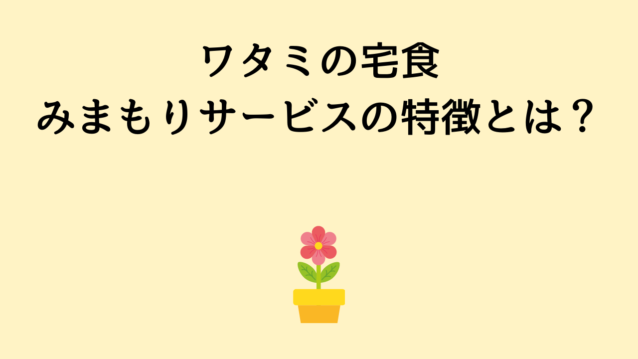 ワタミの宅食みまもりサービスの特徴