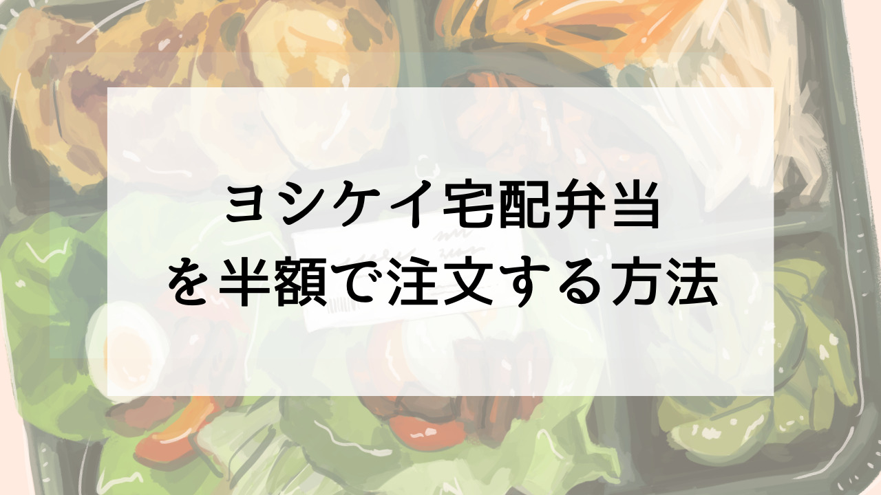 ヨシケイ宅配弁当を半額で注文する方法