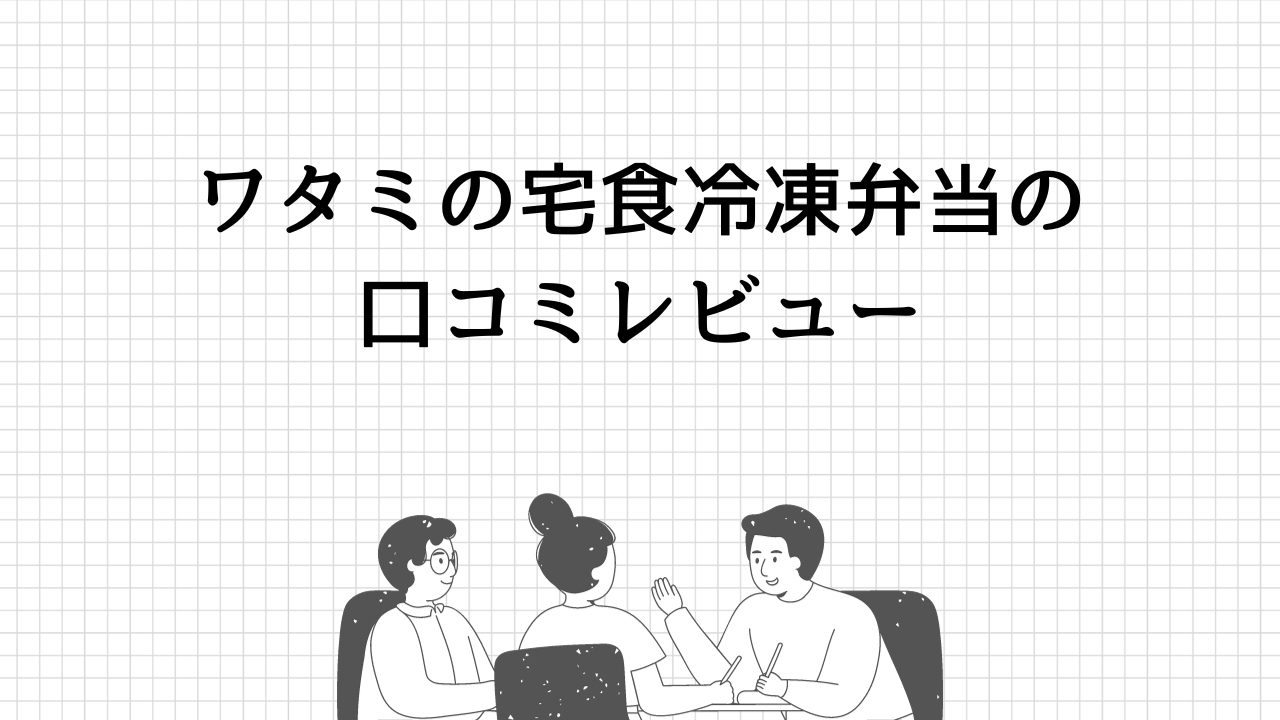 ワタミの宅食冷凍弁当の口コミレビュー