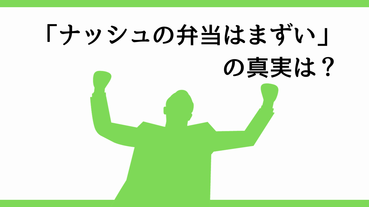 「ナッシュの弁当はまずい」の真実は？