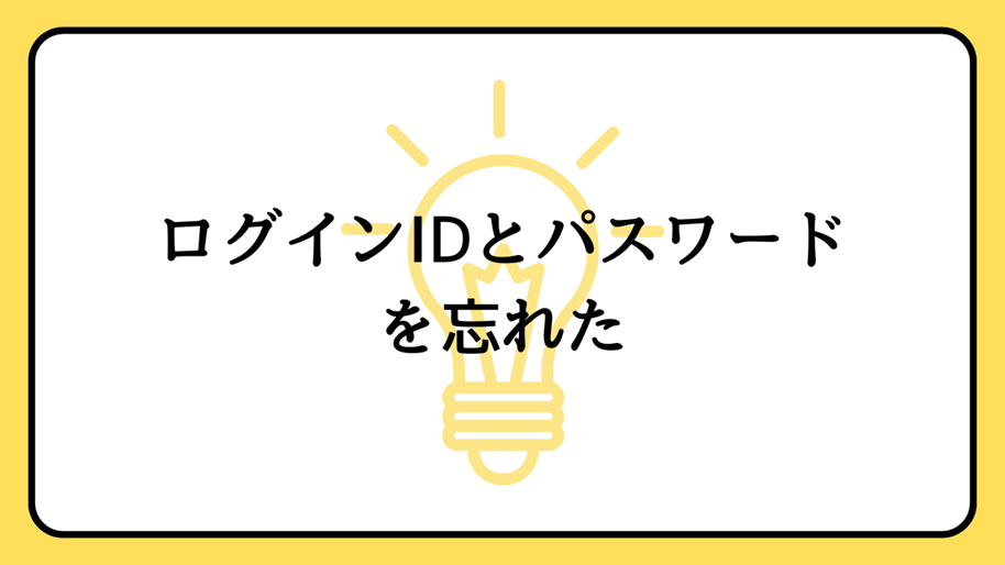 ログインIDとパスワードを忘れた