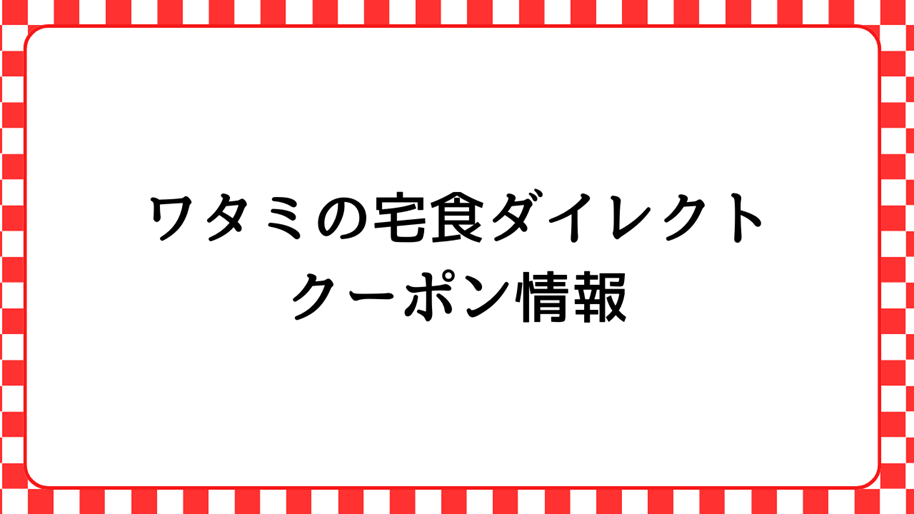 ワタミの宅食ダイレクトのクーポン情報